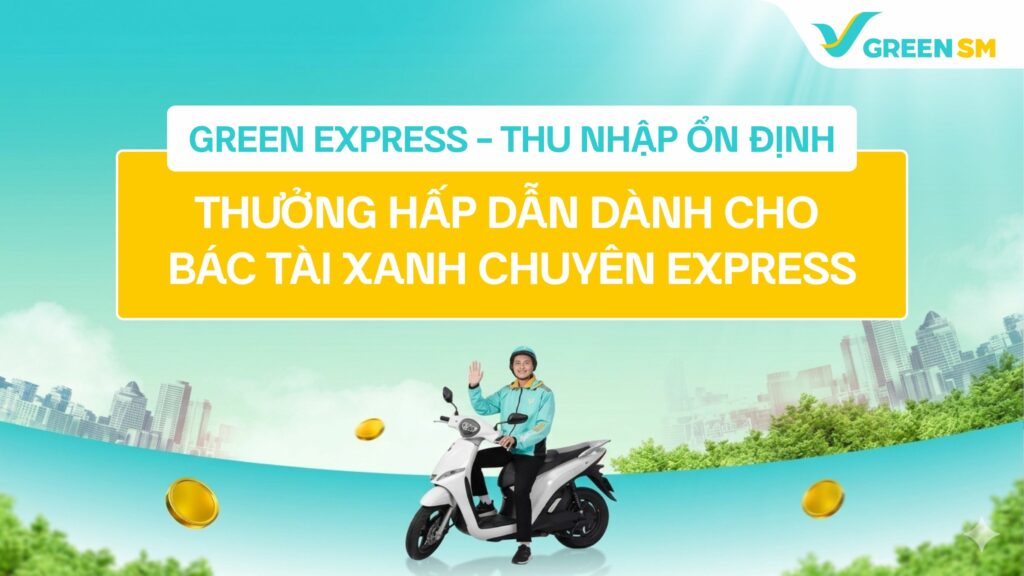 Green Express - Thu Nhập ổn Định, Thưởng Hấp Dẫn Dành Cho Bác Tài Xanh Chuyên Express